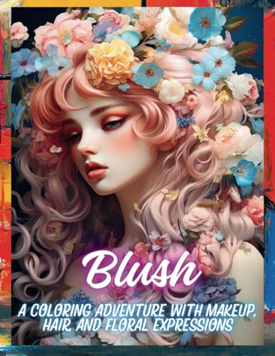 Blush: A Coloring Adventure with Makeup, Hair, and Floral Expressions